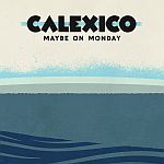 Calexico - Maybe On Monday