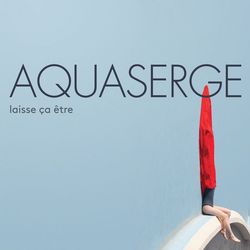 Aquaserge - Laisse ca eétre